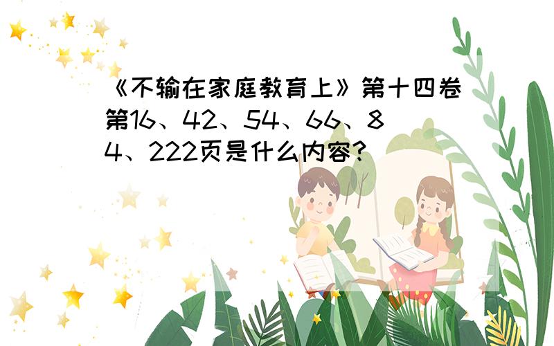 《不输在家庭教育上》第十四卷第16、42、54、66、84、222页是什么内容?