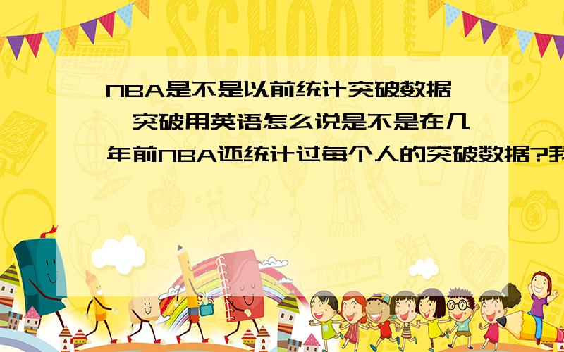 NBA是不是以前统计突破数据,突破用英语怎么说是不是在几年前NBA还统计过每个人的突破数据?我那时在报纸上好像还经常看到,突破在NBA官方用英语怎么说,名词和动词都告诉我