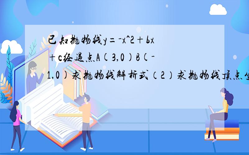 已知抛物线y=-x^2+bx+c经过点A(3,0)B(-1,0)求抛物线解析式（2）求抛物线顶点坐标