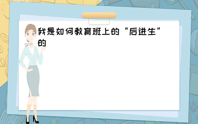 我是如何教育班上的“后进生”的