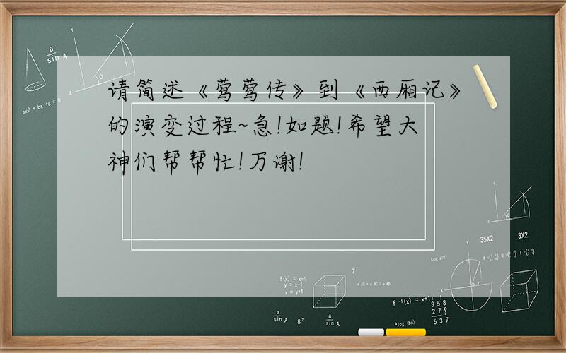 请简述《莺莺传》到《西厢记》的演变过程~急!如题!希望大神们帮帮忙!万谢!