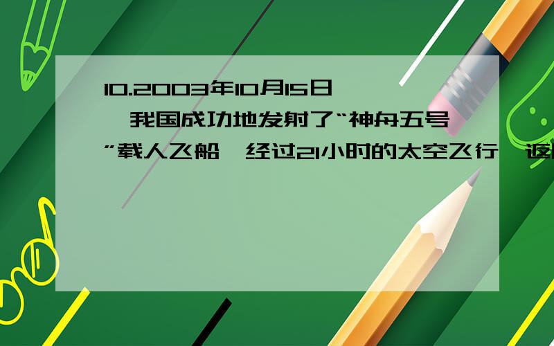 10.2003年10月15日,我国成功地发射了“神舟五号”载人飞船,经过21小时的太空飞行,返回舱于次日安全着陆.已知飞船在太空中运行的轨道是一个椭圆,椭圆的一个焦点是地球的球心,如图4所示,飞