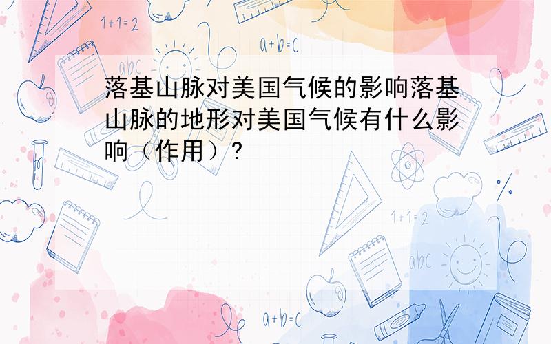 落基山脉对美国气候的影响落基山脉的地形对美国气候有什么影响（作用）?