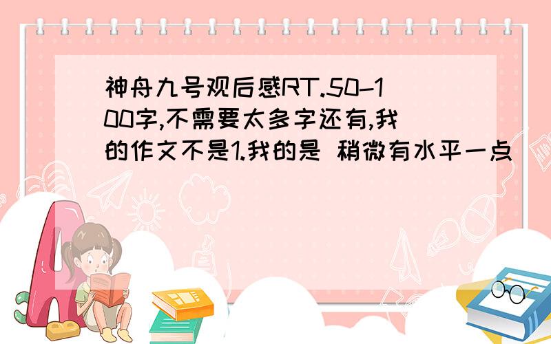 神舟九号观后感RT.50-100字,不需要太多字还有,我的作文不是1.我的是 稍微有水平一点