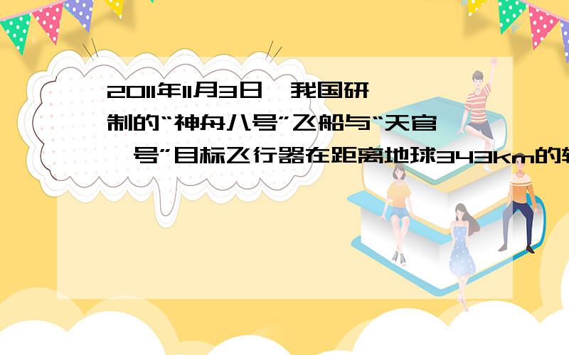 2011年11月3日,我国研制的“神舟八号”飞船与“天官一号”目标飞行器在距离地球343km的轨道上实现自动对接,如图所示是对接时的情景,以下有关对接过程的说法,错误的是（　　）A．对接时,