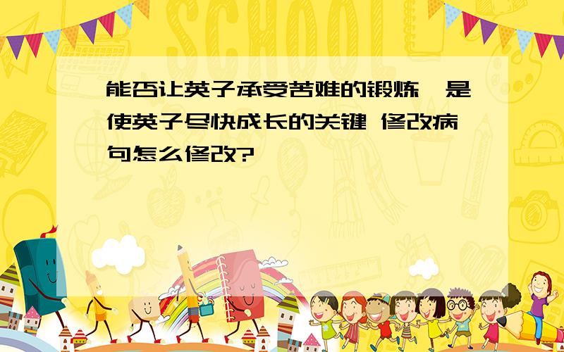 能否让英子承受苦难的锻炼,是使英子尽快成长的关键 修改病句怎么修改?