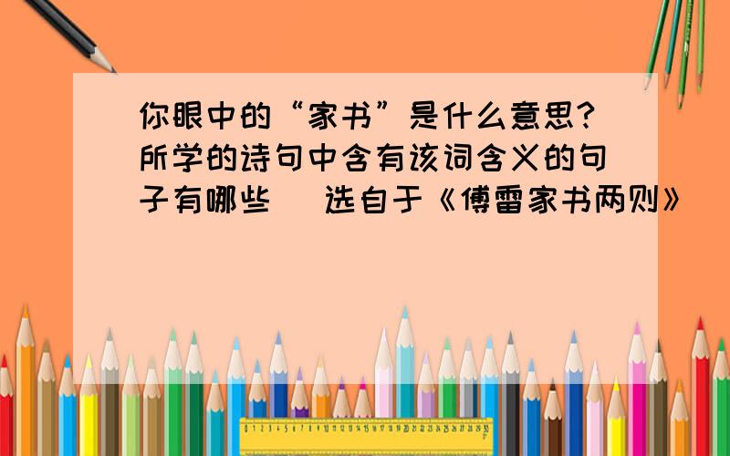 你眼中的“家书”是什么意思?所学的诗句中含有该词含义的句子有哪些 （选自于《傅雷家书两则》）