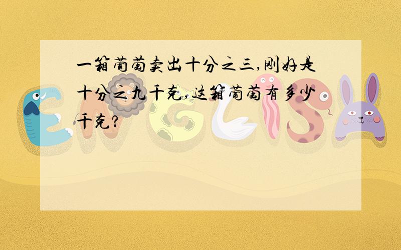 一箱葡萄卖出十分之三,刚好是十分之九千克,这箱葡萄有多少千克?