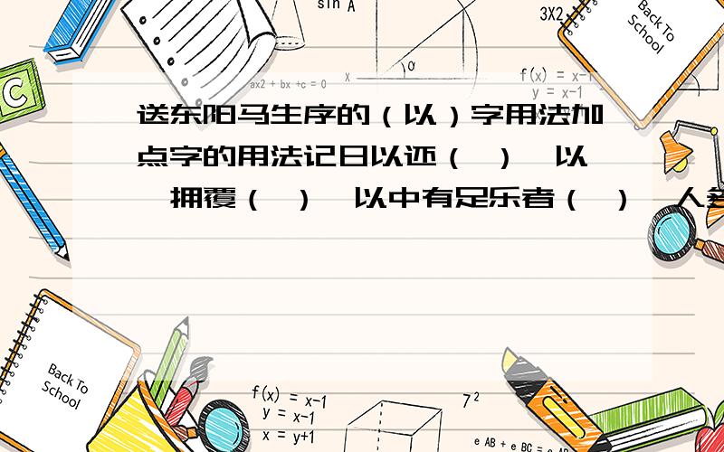 送东阳马生序的（以）字用法加点字的用法记日以还（ ）＊以衾拥覆（ ）＊以中有足乐者（ ）＊人多以书假余（ ）＊家贫,无从致书以观（ ）＊策之不以其道（ ）＊