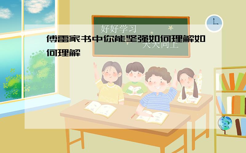 傅雷家书中你能坚强如何理解如何理解