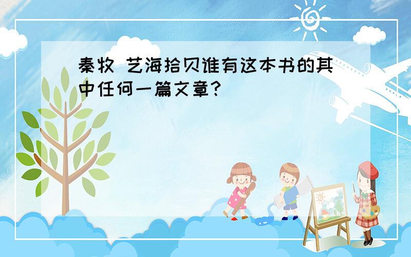 秦牧 艺海拾贝谁有这本书的其中任何一篇文章?