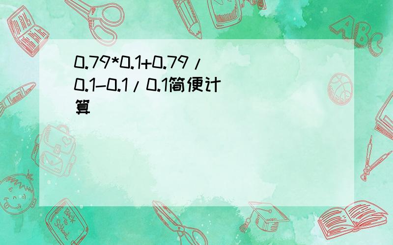 0.79*0.1+0.79/0.1-0.1/0.1简便计算