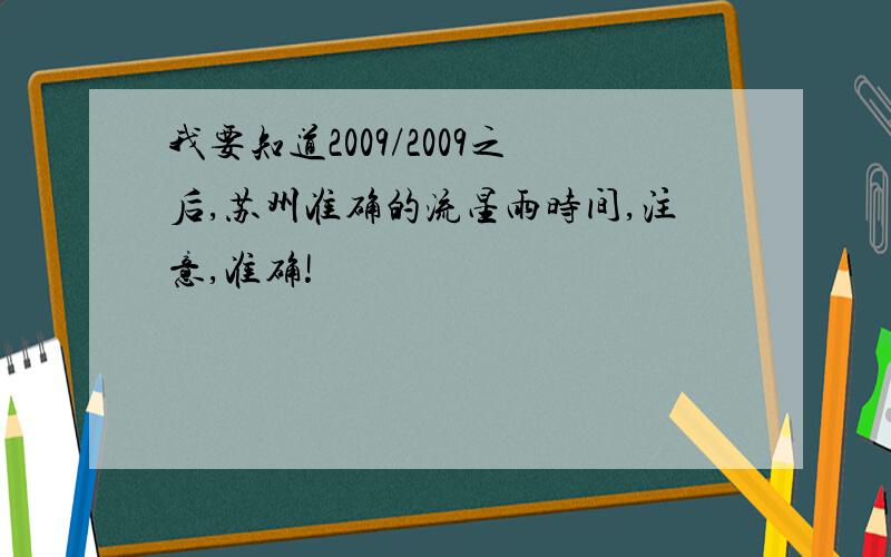 我要知道2009/2009之后,苏州准确的流星雨时间,注意,准确!