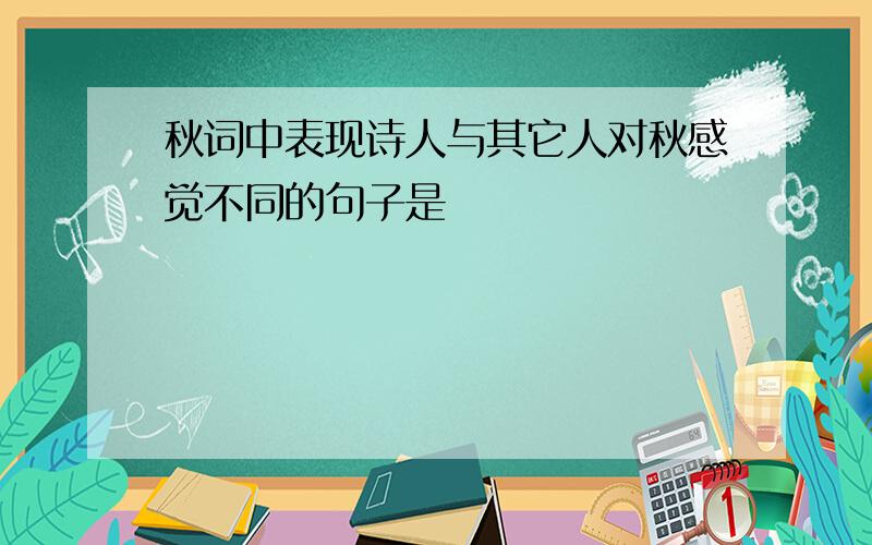 秋词中表现诗人与其它人对秋感觉不同的句子是