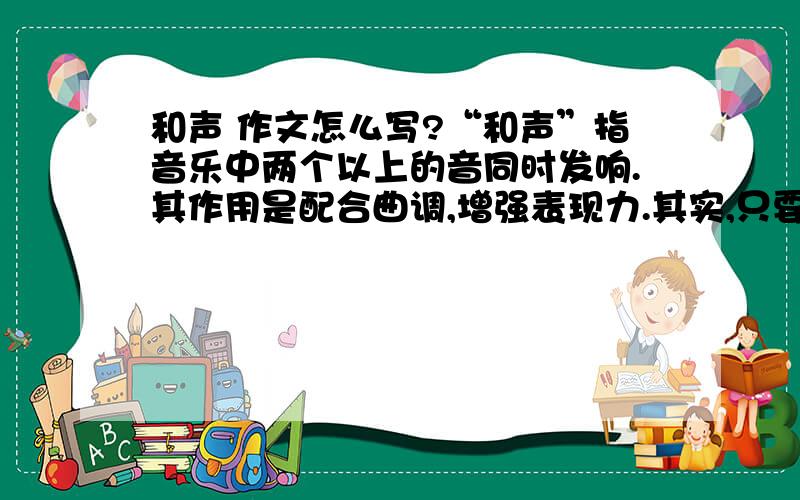 和声 作文怎么写?“和声”指音乐中两个以上的音同时发响.其作用是配合曲调,增强表现力.其实,只要你用心倾听,生活中的“和声”无处不在.请以“和声”为题,写一篇作文.希望各位帮帮忙、