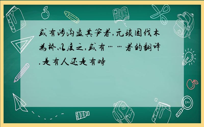 或有涉沟盗其笋者,元琰因伐木为桥以度之,或有……者的翻译.是有人还是有时