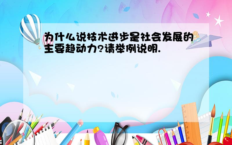 为什么说技术进步是社会发展的主要趋动力?请举例说明.