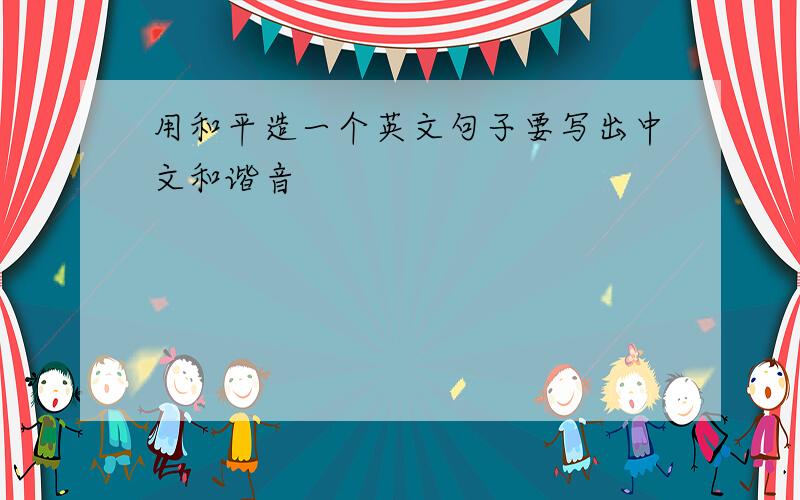 用和平造一个英文句子要写出中文和谐音
