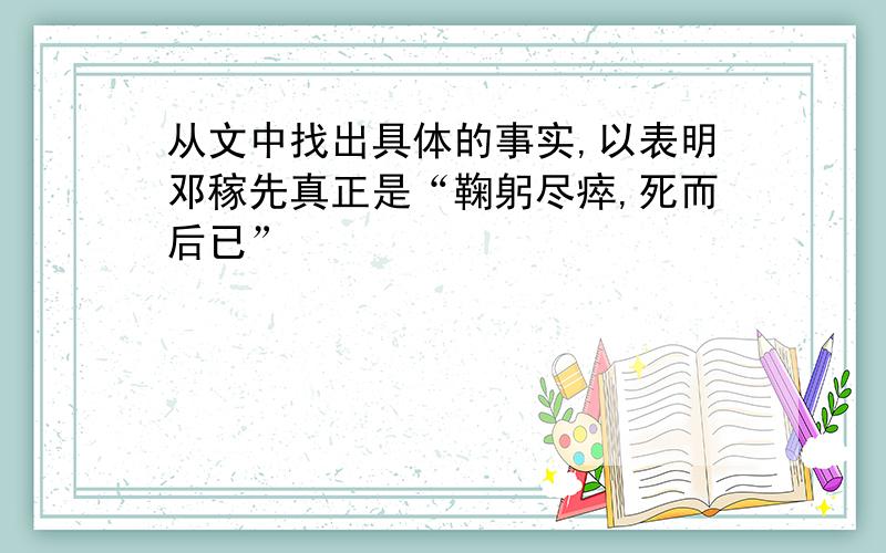 从文中找出具体的事实,以表明邓稼先真正是“鞠躬尽瘁,死而后已”