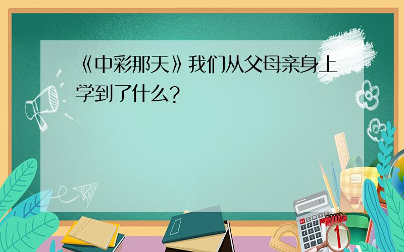 《中彩那天》我们从父母亲身上学到了什么?