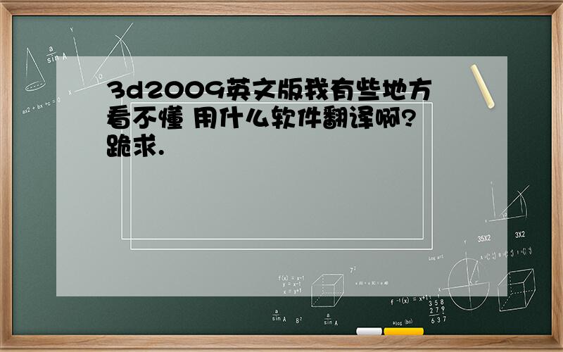 3d2009英文版我有些地方看不懂 用什么软件翻译啊? 跪求.