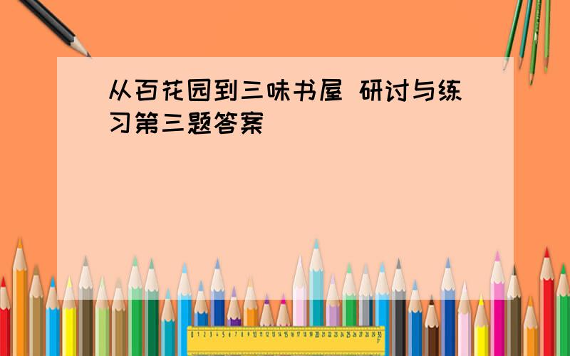 从百花园到三味书屋 研讨与练习第三题答案