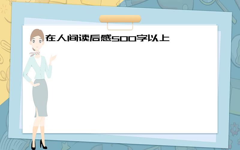 在人间读后感500字以上