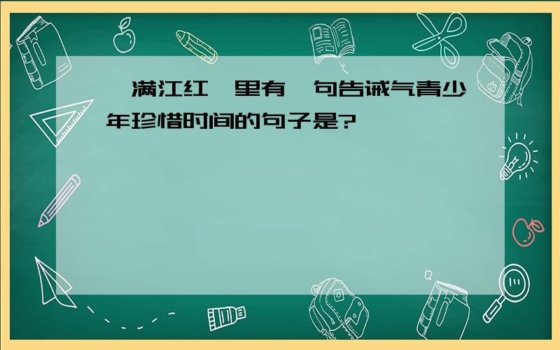 《满江红》里有一句告诫气青少年珍惜时间的句子是?