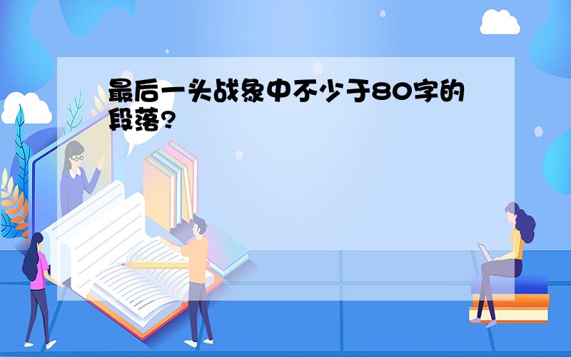 最后一头战象中不少于80字的段落?