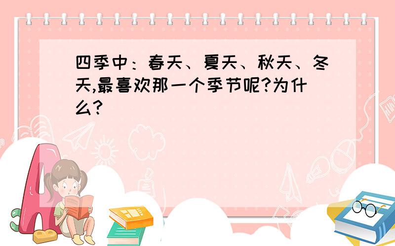 四季中：春天、夏天、秋天、冬天,最喜欢那一个季节呢?为什么?