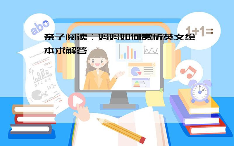 亲子阅读：妈妈如何赏析英文绘本求解答