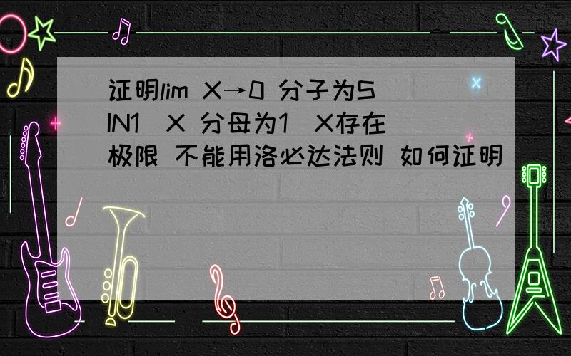 证明lim X→0 分子为SIN1／X 分母为1／X存在极限 不能用洛必达法则 如何证明