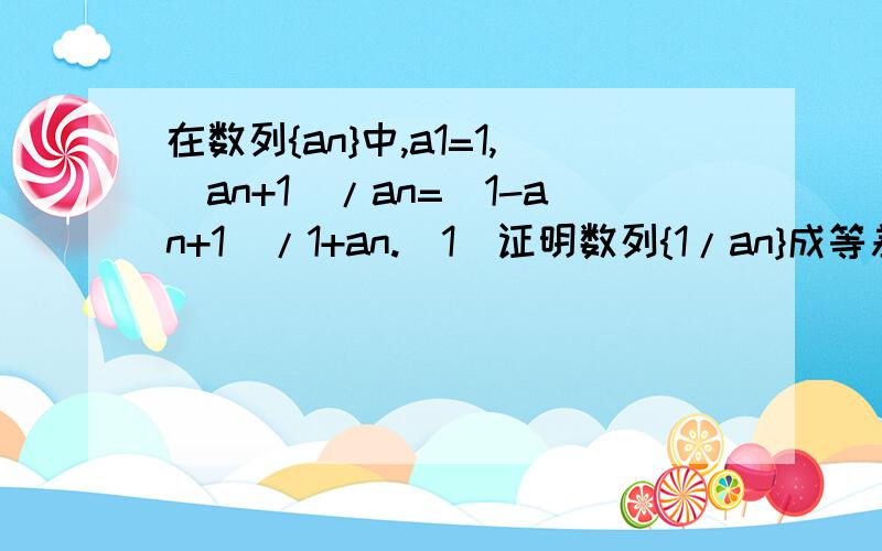 在数列{an}中,a1=1,(an+1)/an=(1-an+1)/1+an.(1)证明数列{1/an}成等差数列（2）求数列 {1/an}的通项公式（3）求数列{an}的通项公式