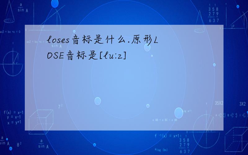 loses音标是什么.原形LOSE音标是[lu:z]