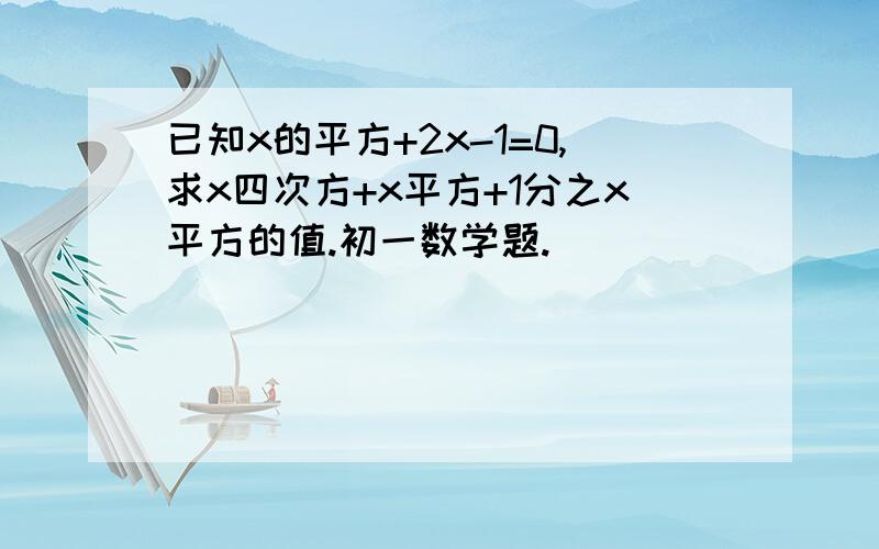 已知x的平方+2x-1=0,求x四次方+x平方+1分之x平方的值.初一数学题.