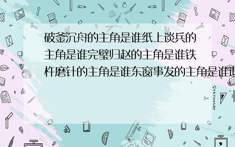 破釜沉舟的主角是谁纸上谈兵的主角是谁完璧归赵的主角是谁铁杵磨针的主角是谁东窗事发的主角是谁退避三舍的主角是谁