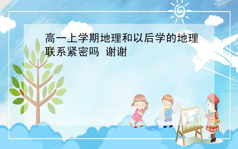 高一上学期地理和以后学的地理联系紧密吗 谢谢