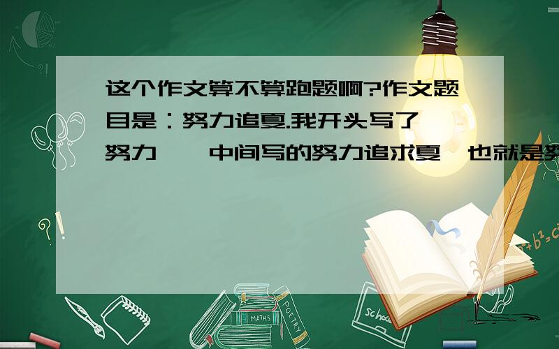 这个作文算不算跑题啊?作文题目是：努力追夏.我开头写了