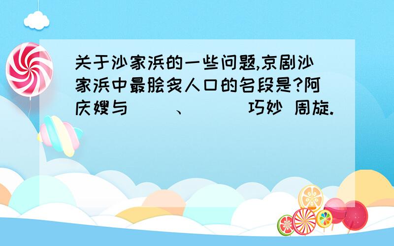 关于沙家浜的一些问题,京剧沙家浜中最脍炙人口的名段是?阿庆嫂与（ ）、（　）巧妙 周旋.