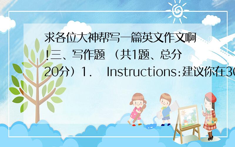 求各位大神帮写一篇英文作文啊!三、写作题 （共1题、总分20分）1.   Instructions:建议你在30分钟内,根据下面所给的题目和提纲用英语写出一篇不少于80词的短文.Which Means of Transportation do You Pref