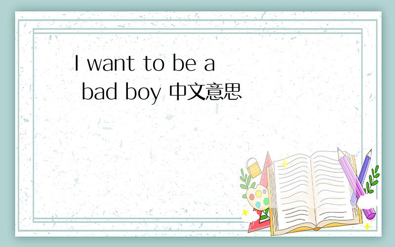 I want to be a bad boy 中文意思