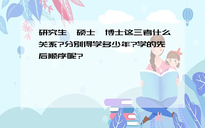 研究生、硕士、博士这三者什么关系?分别得学多少年?学的先后顺序呢?