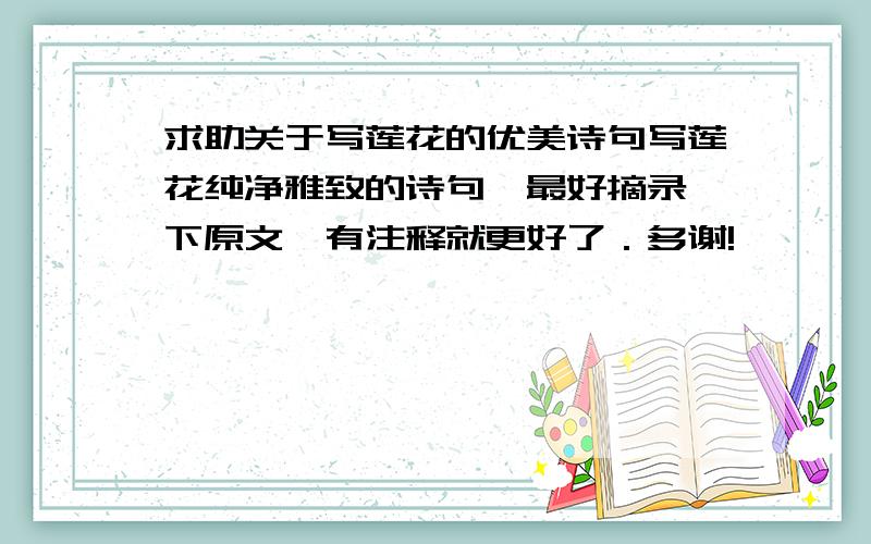 求助关于写莲花的优美诗句写莲花纯净雅致的诗句,最好摘录一下原文,有注释就更好了．多谢!