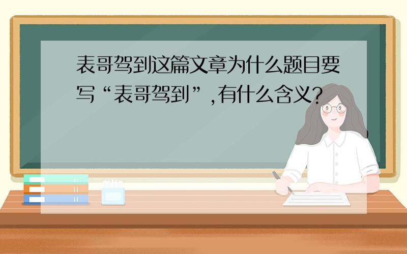 表哥驾到这篇文章为什么题目要写“表哥驾到”,有什么含义?