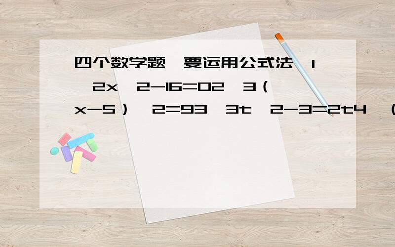 四个数学题,要运用公式法,1、2x^2-16=02、3（x-5）^2=93、3t^2-3=2t4、（y-2）（y-3）=6