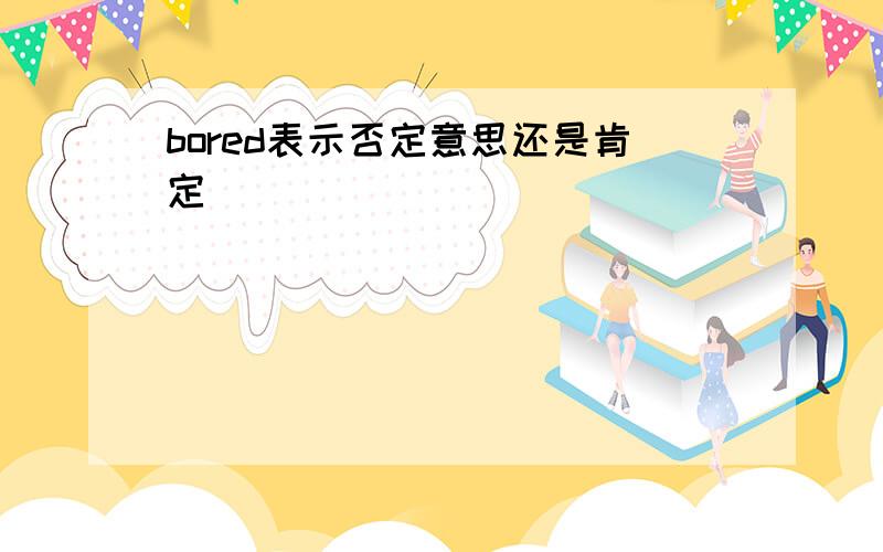 bored表示否定意思还是肯定