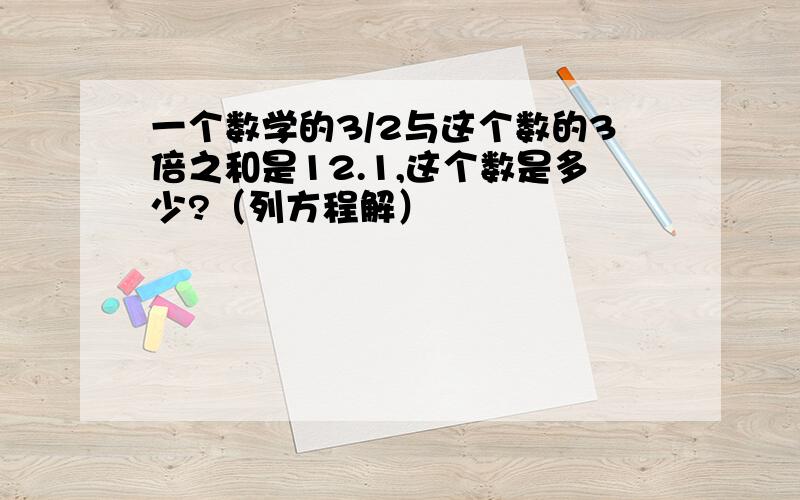 一个数学的3/2与这个数的3倍之和是12.1,这个数是多少?（列方程解）