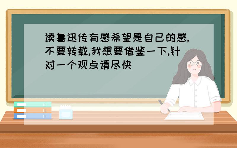 读鲁迅传有感希望是自己的感,不要转载,我想要借鉴一下,针对一个观点请尽快