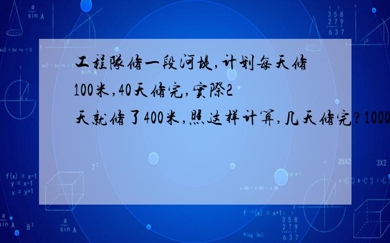 工程队修一段河堤,计划每天修100米,40天修完,实际2天就修了400米,照这样计算,几天修完?1000×40=（400÷2）× 这样对吗,我用比例解的.某机械厂原计划一年生产某种机器1800台,前2个月实际生产了32