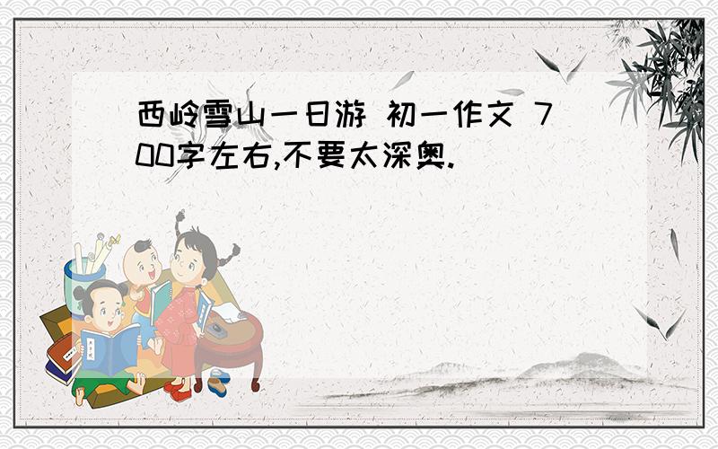 西岭雪山一日游 初一作文 700字左右,不要太深奥.